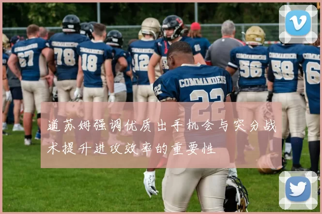 道苏姆强调优质出手机会与突分战术提升进攻效率的重要性