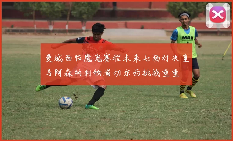 曼城面临魔鬼赛程未来七场对决皇马阿森纳利物浦切尔西挑战重重